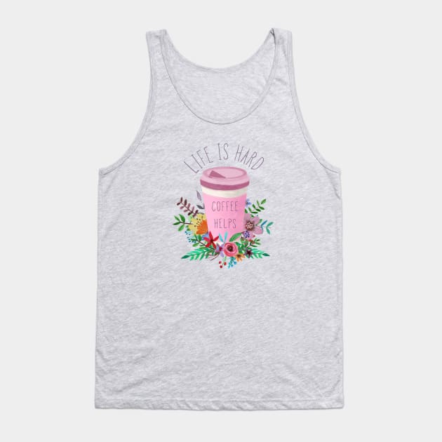 Life Is Hard But Coffee Helps Tank Top by LittleBunnySunshine